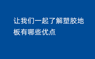 让我们一起了解塑胶地板有哪些优点